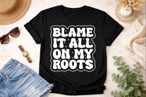 Blame It All on My Roots SVG for T-Shirt Graphics
