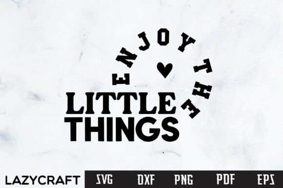 ENJOY the LITTLE THINGS Graphics for T-Shirt Designs