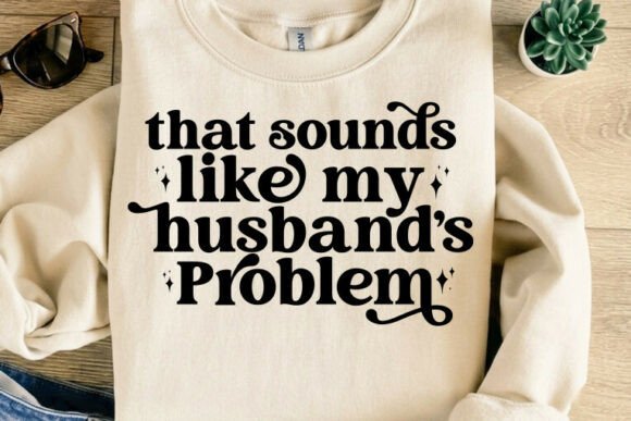 My Husband’s Problem: SVG Graphics for T-Shirt Designs